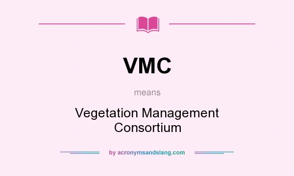What does VMC mean? It stands for Vegetation Management Consortium