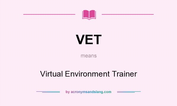 What does VET mean? It stands for Virtual Environment Trainer