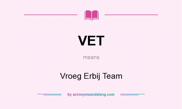 What does VET mean? It stands for Vroeg Erbij Team