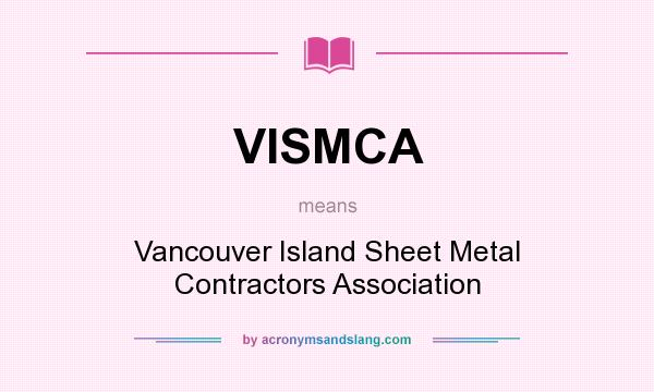 What does VISMCA mean? It stands for Vancouver Island Sheet Metal Contractors Association