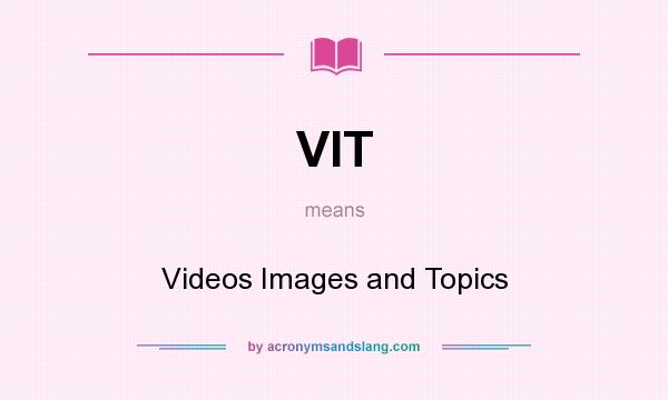 What does VIT mean? It stands for Videos Images and Topics