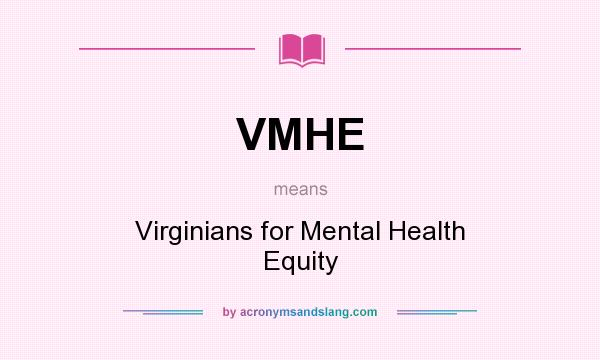 What does VMHE mean? It stands for Virginians for Mental Health Equity