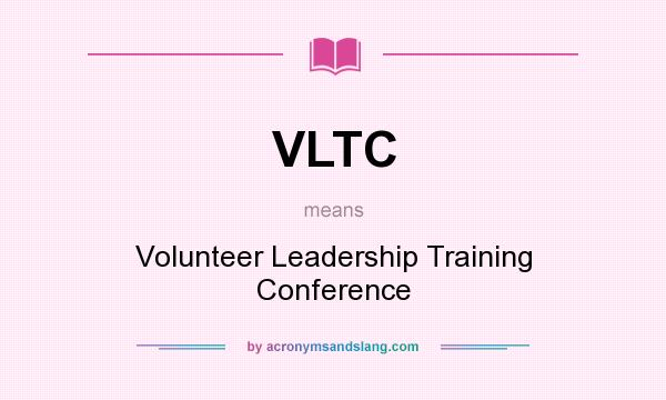 What does VLTC mean? It stands for Volunteer Leadership Training Conference