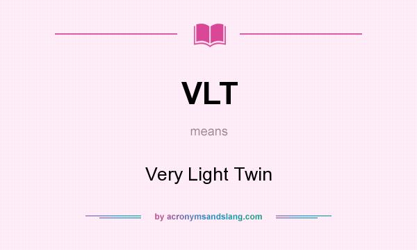What does VLT mean? It stands for Very Light Twin