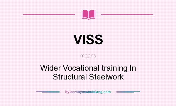What does VISS mean? It stands for Wider Vocational training In Structural Steelwork