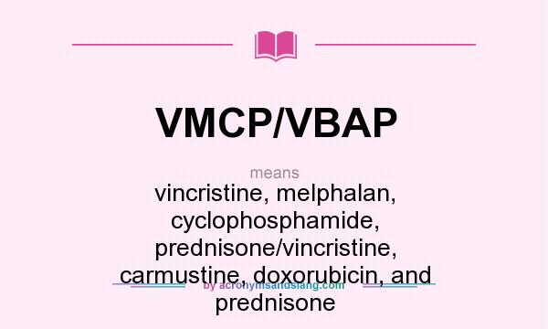 What does VMCP/VBAP mean? It stands for vincristine, melphalan, cyclophosphamide, prednisone/vincristine, carmustine, doxorubicin, and prednisone