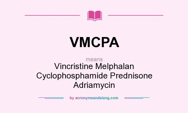 What does VMCPA mean? It stands for Vincristine Melphalan Cyclophosphamide Prednisone Adriamycin