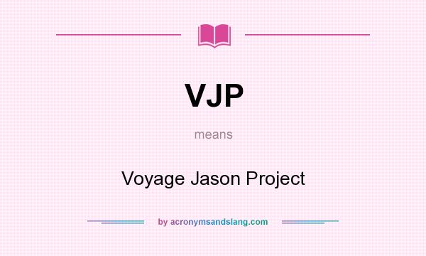 What does VJP mean? It stands for Voyage Jason Project
