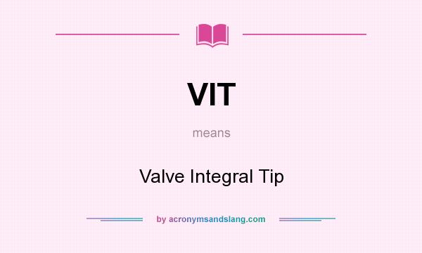 What does VIT mean? It stands for Valve Integral Tip