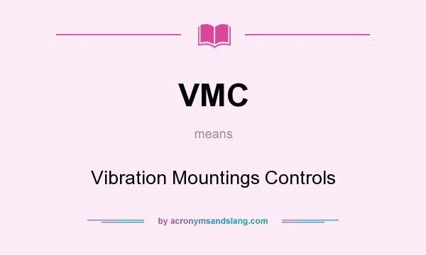 What does VMC mean? It stands for Vibration Mountings Controls