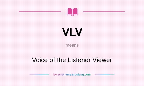 What does VLV mean? It stands for Voice of the Listener Viewer