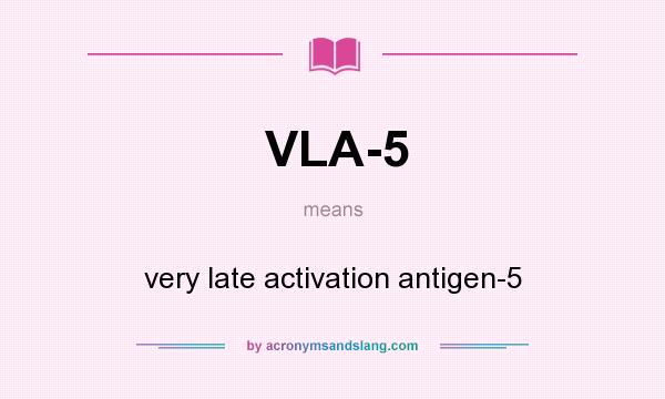 What does VLA-5 mean? It stands for very late activation antigen-5