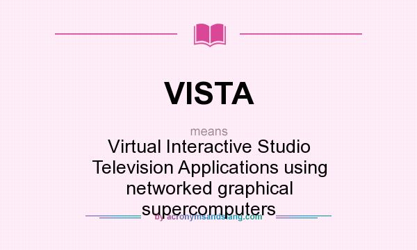What does VISTA mean? It stands for Virtual Interactive Studio Television Applications using networked graphical supercomputers