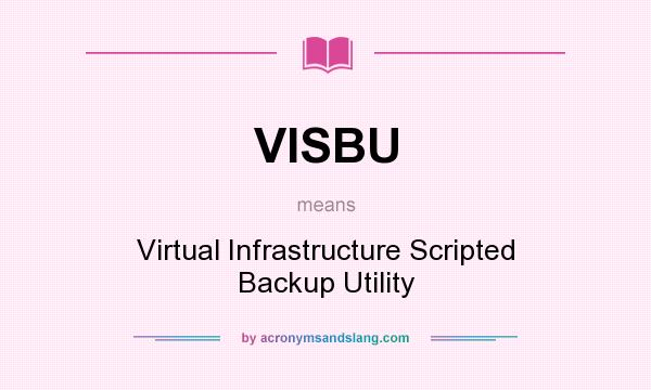What does VISBU mean? It stands for Virtual Infrastructure Scripted Backup Utility