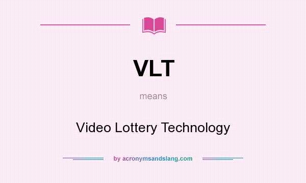 What does VLT mean? It stands for Video Lottery Technology
