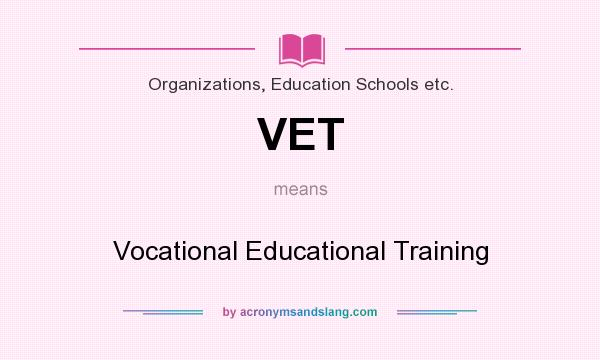 What does VET mean? It stands for Vocational Educational Training