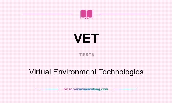 What does VET mean? It stands for Virtual Environment Technologies
