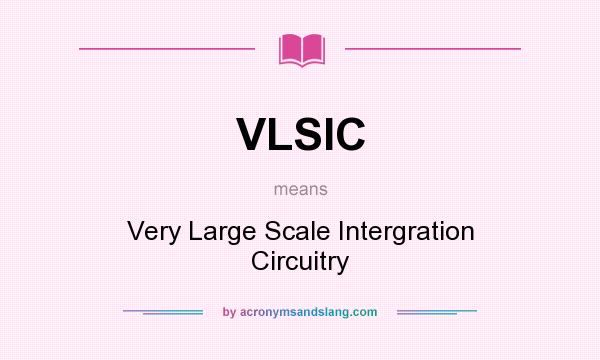 What does VLSIC mean? It stands for Very Large Scale Intergration Circuitry
