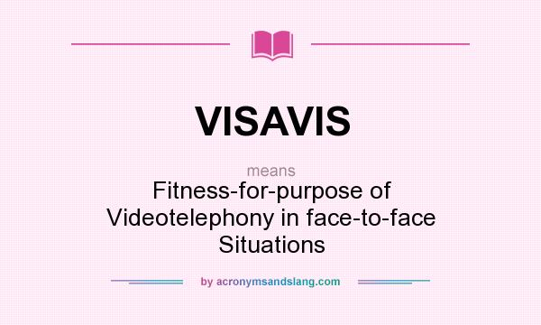 What does VISAVIS mean? It stands for Fitness-for-purpose of Videotelephony in face-to-face Situations