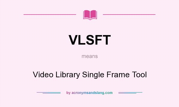 What does VLSFT mean? It stands for Video Library Single Frame Tool