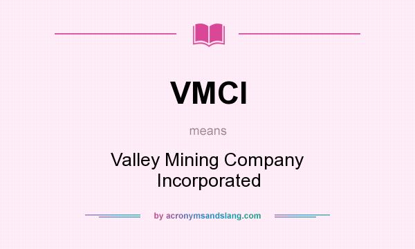 What does VMCI mean? It stands for Valley Mining Company Incorporated