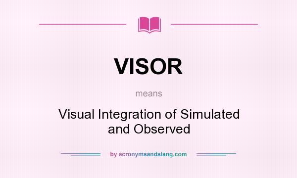 What does VISOR mean? It stands for Visual Integration of Simulated and Observed