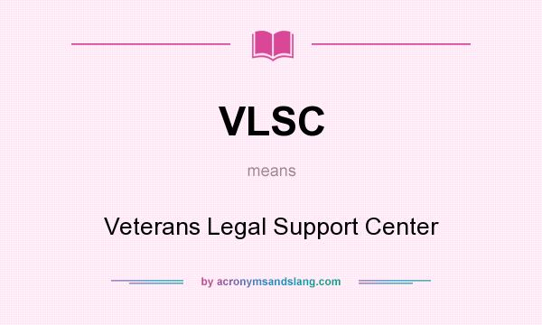 What does VLSC mean? It stands for Veterans Legal Support Center