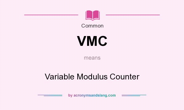 What does VMC mean? It stands for Variable Modulus Counter