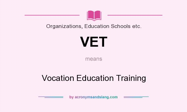 What does VET mean? It stands for Vocation Education Training