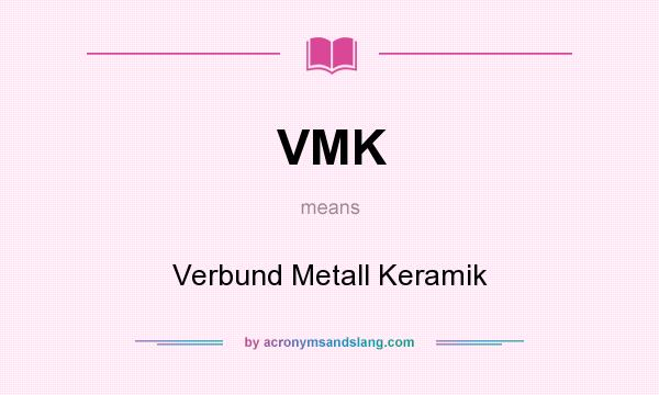 What does VMK mean? It stands for Verbund Metall Keramik