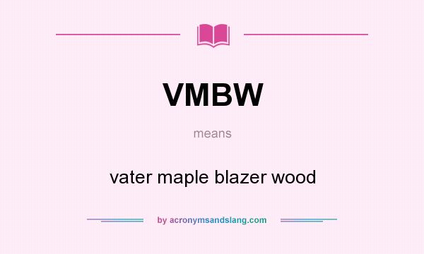 What does VMBW mean? It stands for vater maple blazer wood
