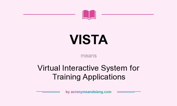 What does VISTA mean? It stands for Virtual Interactive System for Training Applications