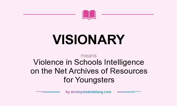 What does VISIONARY mean? It stands for Violence in Schools Intelligence on the Net Archives of Resources for Youngsters
