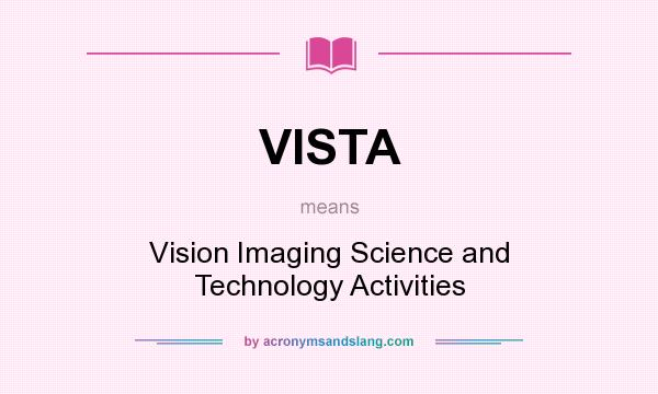 What does VISTA mean? It stands for Vision Imaging Science and Technology Activities