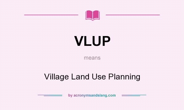 What does VLUP mean? It stands for Village Land Use Planning