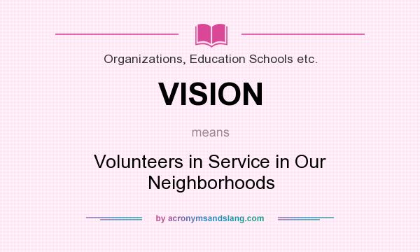 What does VISION mean? It stands for Volunteers in Service in Our Neighborhoods