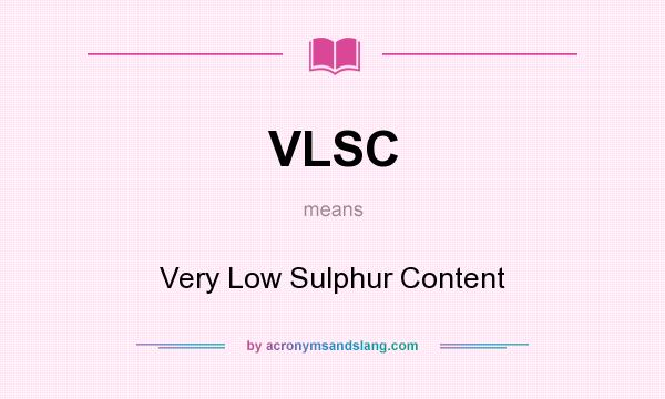 What does VLSC mean? It stands for Very Low Sulphur Content