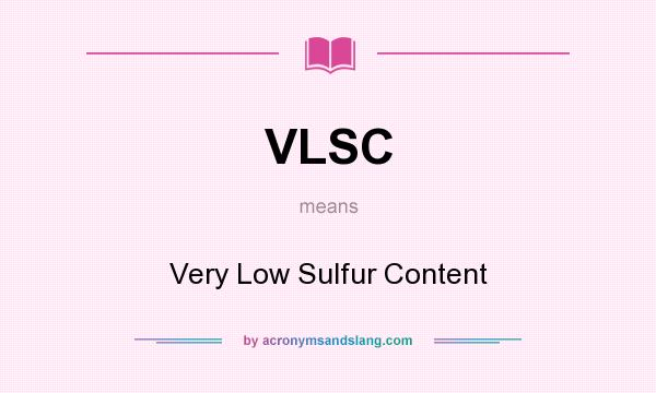 What does VLSC mean? It stands for Very Low Sulfur Content