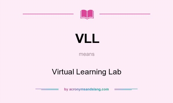 What does VLL mean? It stands for Virtual Learning Lab