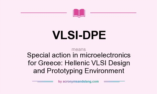 What does VLSI-DPE mean? It stands for Special action in microelectronics for Greece: Hellenic VLSI Design and Prototyping Environment