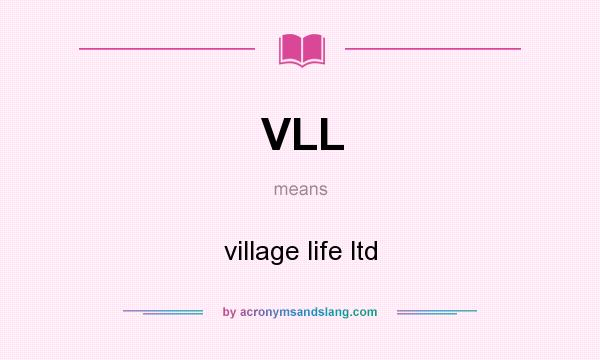 What does VLL mean? It stands for village life ltd