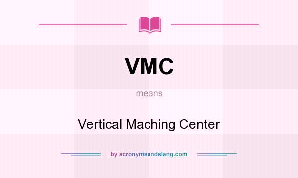 What does VMC mean? It stands for Vertical Maching Center