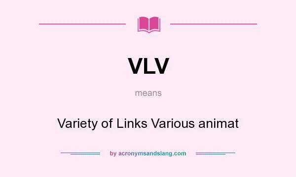 What does VLV mean? It stands for Variety of Links Various animat