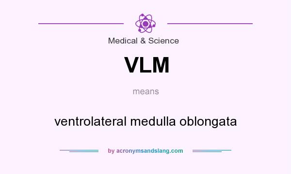 What does VLM mean? It stands for ventrolateral medulla oblongata