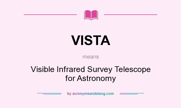 What does VISTA mean? It stands for Visible Infrared Survey Telescope for Astronomy