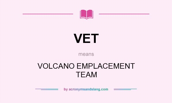 What does VET mean? It stands for VOLCANO EMPLACEMENT TEAM