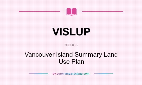 What does VISLUP mean? It stands for Vancouver Island Summary Land Use Plan
