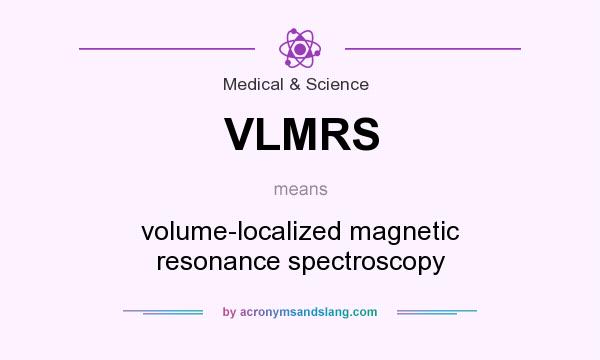 What does VLMRS mean? It stands for volume-localized magnetic resonance spectroscopy