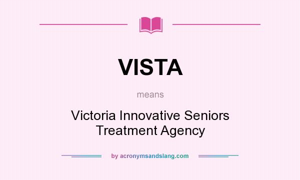 What does VISTA mean? It stands for Victoria Innovative Seniors Treatment Agency
