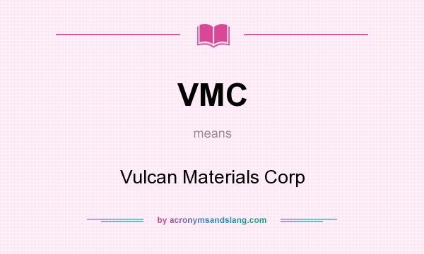 What does VMC mean? It stands for Vulcan Materials Corp